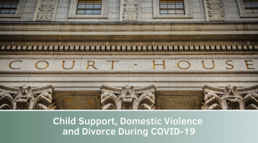 Child Support, Domestic Violence and Divorce During COVID-19