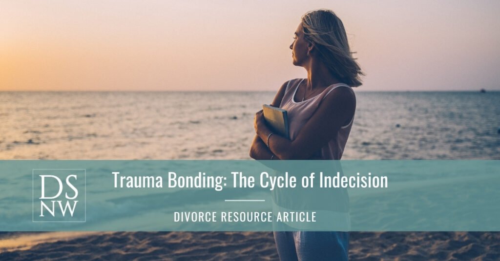 Trauma Bonding: The Cycle of Indecision | Divorce Strategies NW