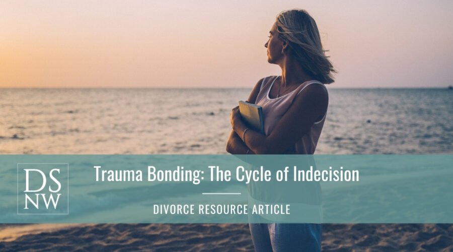 Trauma Bonding: The Cycle of Indecision | Divorce Strategies NW