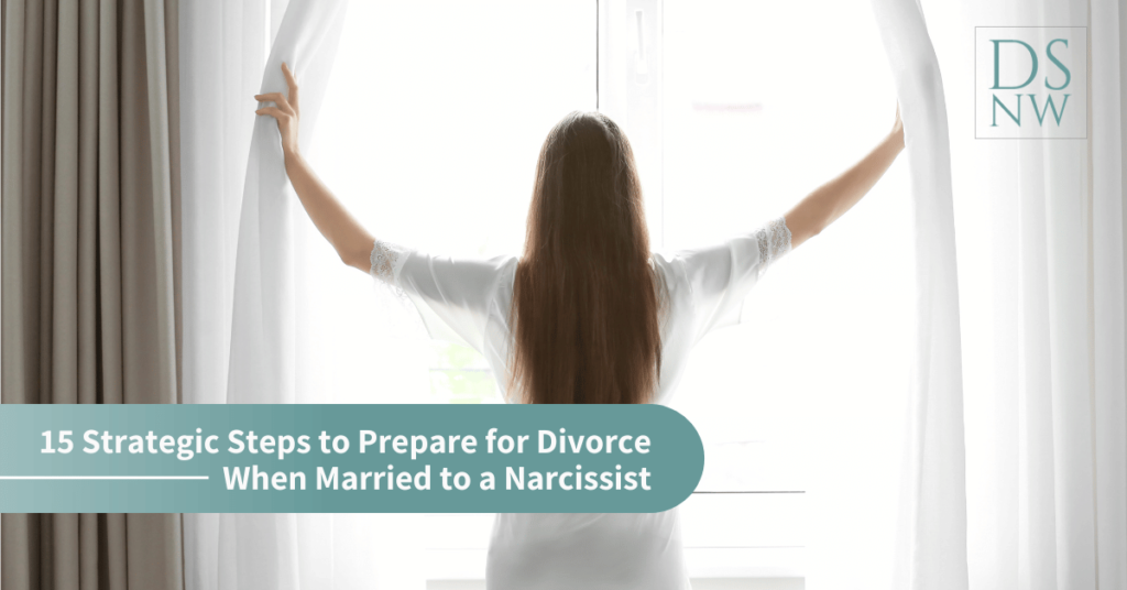 15 Strategic Steps to Prepare for Divorce When Married to a Narcissist