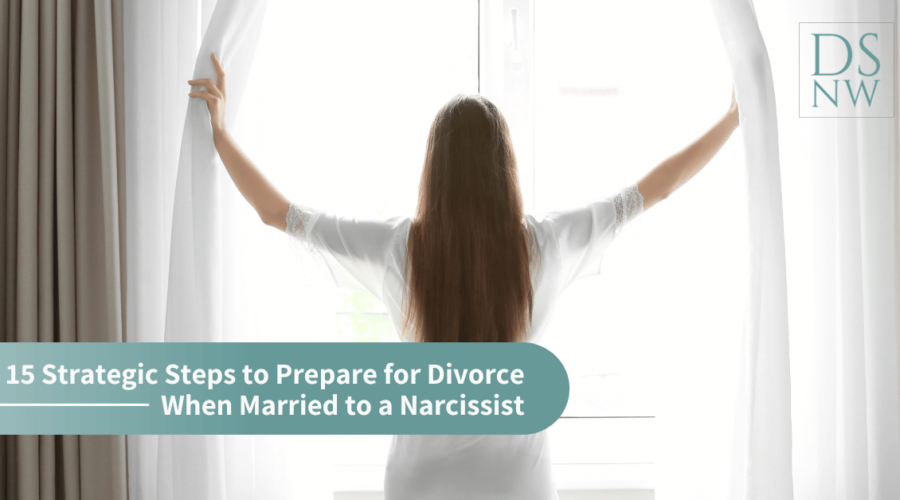15 Strategic Steps to Prepare for Divorce When Married to a Narcissist